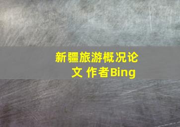 新疆旅游概况论文 作者Bing